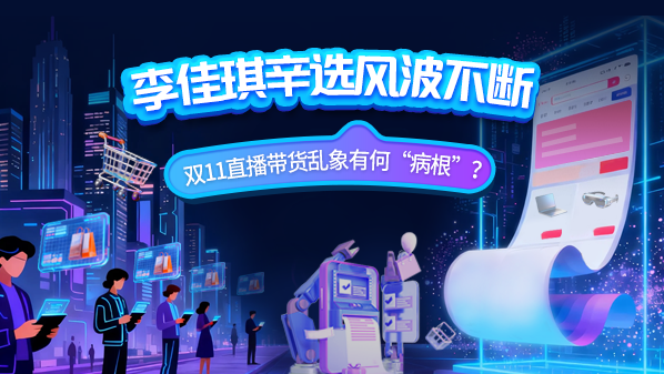 李佳琦辛选风波不断 双11直播带货乱象有何“病根”？