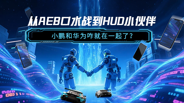 从AEB口水战到HUD小伙伴 小鹏和华为咋就在一起了?